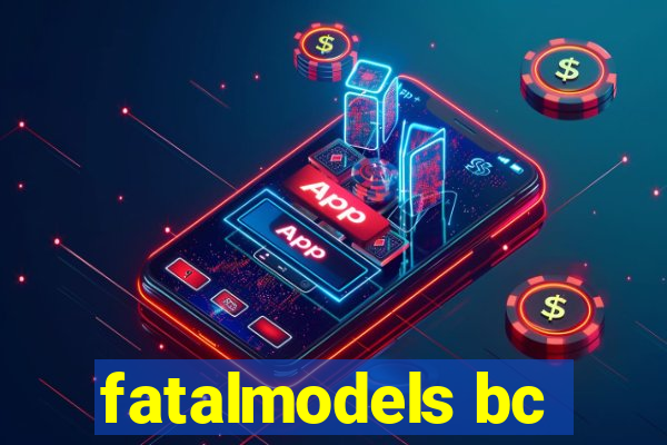 fatalmodels bc